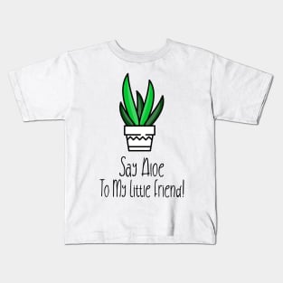 Sat Aloe To My Little Friend! Kids T-Shirt